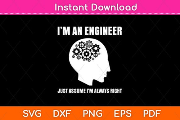 I’m an Engineer Just Assume I’m Always – A Versatile Craft Graphic