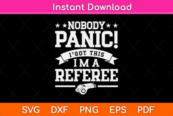 Nobody Panic I Got This I’m a Referee: A Bold SVG Graphic for Crafts and Branding