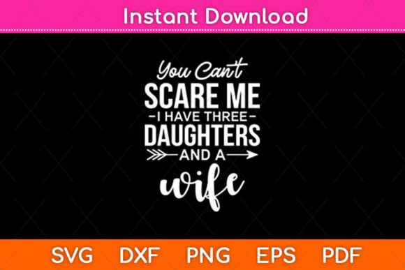 You Can’t Scare Me I Have Three Daughters – Graphics for Crafts & Content Creators